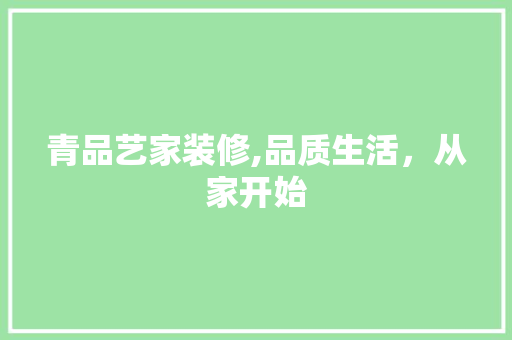 青品艺家装修,品质生活，从家开始 现代风格装饰