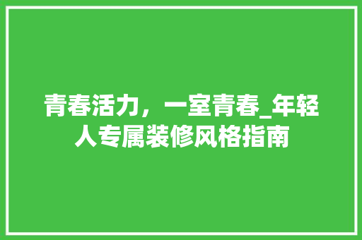 青春活力，一室青春_年轻人专属装修风格指南 现代风格装饰