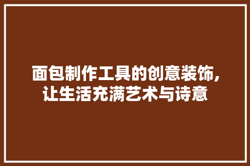 面包制作工具的创意装饰,让生活充满艺术与诗意