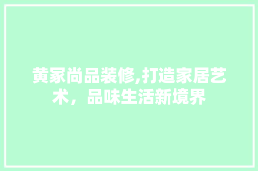 黄冢尚品装修,打造家居艺术，品味生活新境界 地板材料
