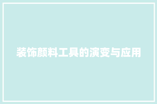 装饰颜料工具的演变与应用