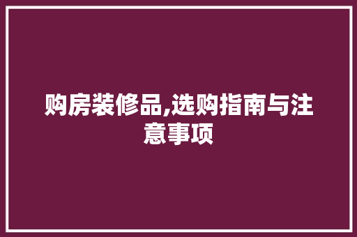 购房装修品,选购指南与注意事项 室内设计