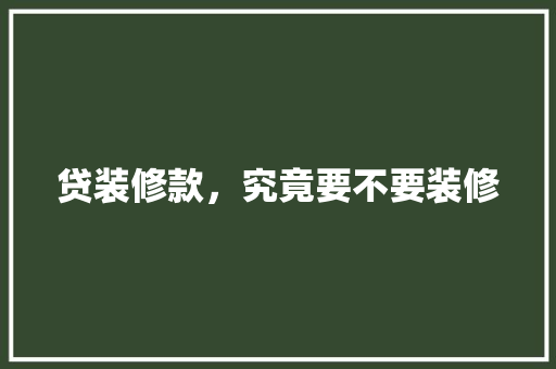 贷装修款，究竟要不要装修 地板材料
