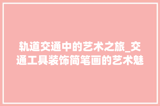 轨道交通中的艺术之旅_交通工具装饰简笔画的艺术魅力 软装设计