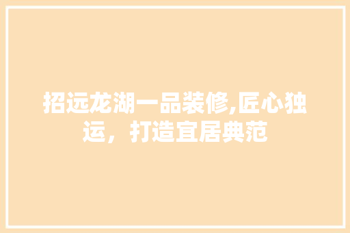 招远龙湖一品装修,匠心独运,打造宜居典范