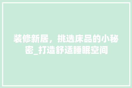 装修新居,挑选床品的小秘密_打造舒适睡眠空间