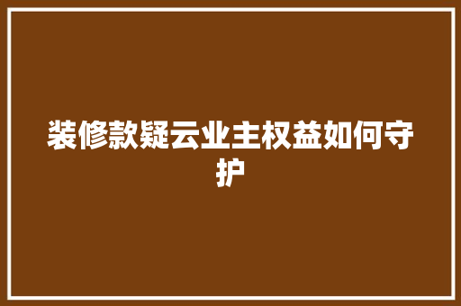 装修款疑云业主权益如何守护