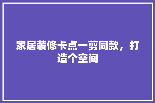 家居装修卡点一剪同款,打造个空间