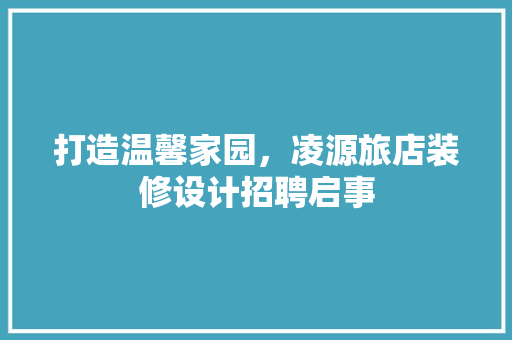 打造温馨家园,凌源旅店装修设计招聘启事