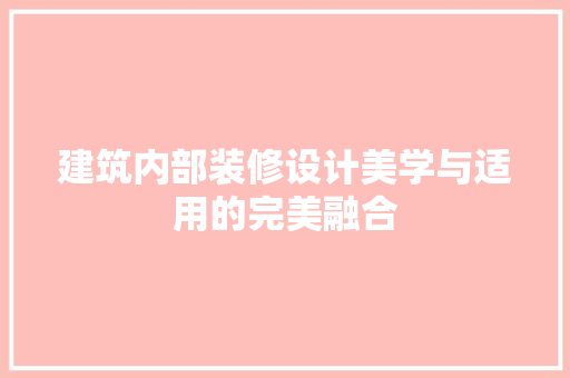 建筑内部装修设计美学与适用的完美融合