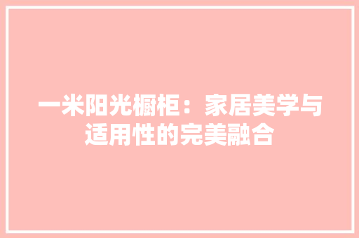 一米阳光橱柜:家居美学与适用性的完美融合