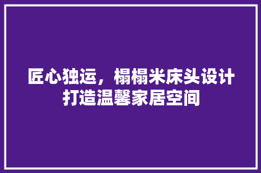 匠心独运,榻榻米床头设计打造温馨家居空间