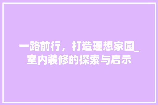 一路前行,打造理想家园_室内装修的探索与启示