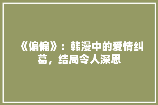 《偏偏》:韩漫中的爱情纠葛,结局令人深思