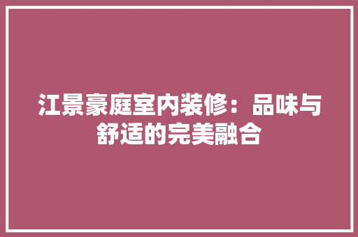 江景豪庭室内装修:品味与舒适的完美融合 室内设计 江景豪庭室内装修:品味与舒适的完美融合 室内设计