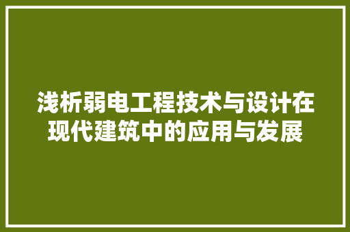 浅析弱电工程技术与设计在现代建筑中的应用与发展