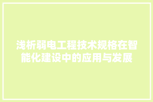 浅析弱电工程技术规格在智能化建设中的应用与发展