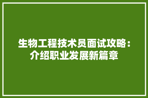生物工程技术员面试攻略:介绍职业发展新篇章