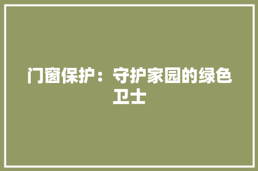 门窗保护:守护家园的绿色卫士