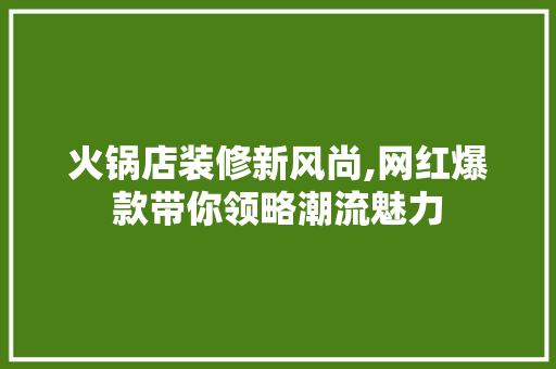 火锅店装修新风尚,网红爆款带你领略潮流魅力
